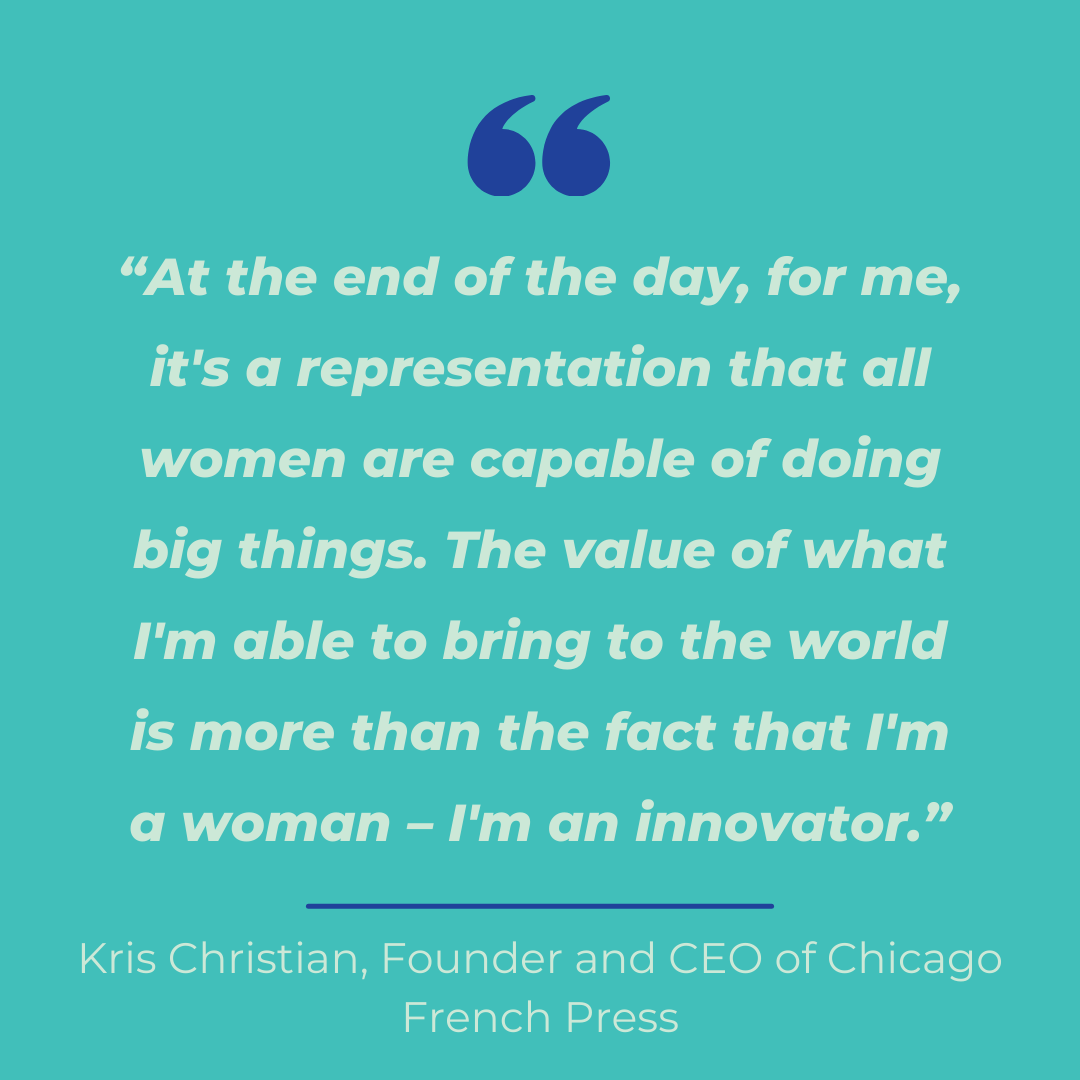 Inspirational quote by Kris Christian, Founder and CEO of Chicago French Press, highlighting women's capability to innovate and make a meaningful impact.